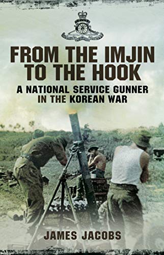 From the Imjin to the Hook: A National Service Gunner in the Korean War by James Jacobs