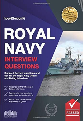ROYAL NAVY INTERVIEW QUESTIONS: Sample interview questions and tips for the Royal Navy Officer and Rating interviews: How to Pass the Royal Navy Interview: 1 (How2Become)