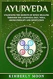 Ayurveda: Unlocking the Secrets of Hindu Healing Through the Ayurveda Diet, Yoga, Aromatherapy, and by Kimberly Moon