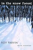 Front cover for the book In the Snow Forest: Three Novellas by Roy Parvin