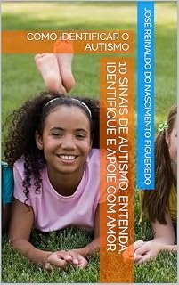 Livro 10 SINAIS DE AUTISMO: ENTENDA, IDENTIFIQUE E APOIE COM AMOR: COMO IDENTIFICAR O AUTISMO