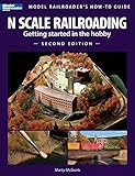 N Scale Railroading: Getting Started in the Hobby, Second Edition (Model Railroader's How-To Guide) by 