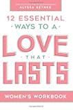 Love That Lasts For Women (12 Essential Ways Workbooks) (Volume 2)