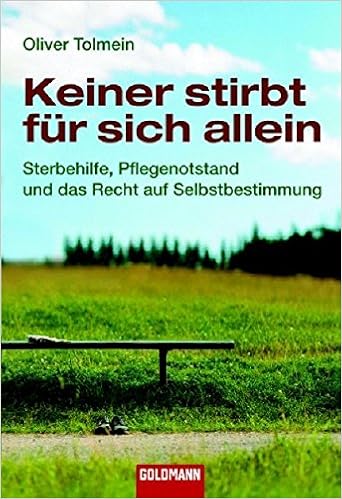 Keiner Stirbt Fur Sich Allein Sterbehilfe Pflegenotstand Und Das Recht Auf Selbstbestimmung Goldmann Sachbucher Amazon De Oliver Tolmein Bucher