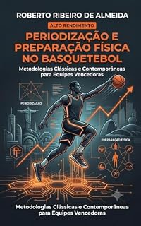 Livro PERIODIZAÇÃO E PREPARAÇÃO FÍSICA : NO BASQUETEBOL DE ALTO RENDIMENTO: METODOLOGIAS CLÁSSICAS E CONTEMPORANEAS PARA EQUIPES VENCEDORAS