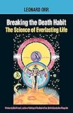 Breaking the Death Habit: The Science of Everlasting Life by Leonard Orr