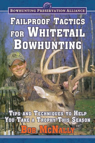 Failproof Tactics for Whitetail Bowhunting: Tips and Techniques to Help You Take a Trophy This Season (Bowhunting Preservation Alliance)