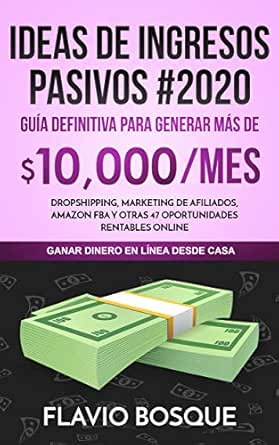 Amazon Com Ideas De Ingresos Pasivos 2020 Guia Definitiva Para Generar Mas De 10 000 Mes Dropshipping Marketing De Afiliados Amazon Fba Y Otras 47 Oportunidades Rentables Online Spanish Edition Ebook Bosque Flavio Kindle Store