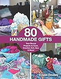 80 Handmade Gifts: Year-Round Projects to Cook, Crochet, Knit, Sew & More! by Kristin Omdahl