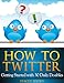 How to Twitter: Getting Started with 30 Daily Do-ables