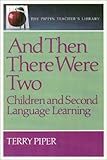 And Then There Were Two : Children and Second Language Learning, Piper, Terry, 0887510604