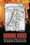 Burning Issues : Understanding and Misunderstanding the Middle East - a 40-year Chronicle, , 0970115709