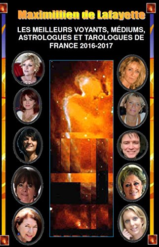 LES MEILLEURS VOYANTS, MÉDIUMS, ASTROLOGUES ET TAROLOGUES DE FRANCE 2016-2017-250 PAGES: (Le Choix by Maximillien de Lafayette