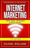 Internet Marketing: Millionaires In The Making: Social Media, Advertising, & Online Business (Affiliate Marketing, Adwords, Passive Income, Make Money From Home, Twitter, Pinterest, Instagram)