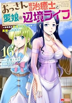 おっさん底辺治癒士と愛娘の辺境ライフ ～中年男が回復スキルに覚醒して、英雄へ成り上がる～の最新刊