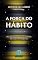 Livro A Força do Hábito: Por que fazemos o que fazemos na vida e nos negócios
