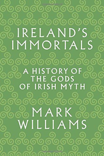 Ireland's Immortals: A History of the Gods of Irish Myth Hardcover – November 1, 2016