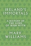 Ireland's Immortals: A History of the Gods of Irish Myth