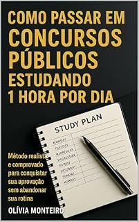Como Passar em Concursos Públicos Estudando 1 Hora por Dia: Método realista e comprovado para conquistar sua aprovação sem abandonar sua rotina
