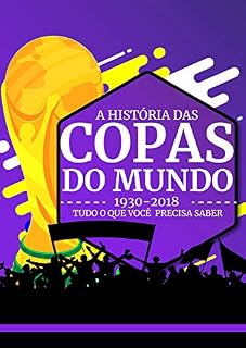Livro A História das Copas do Mundo (1930-2018) (Futebol Intensivo Livro 6)