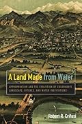 A Land Made from Water: Appropriation and the Evolution of Colorado's Landscape, Ditches, and Water Institutions