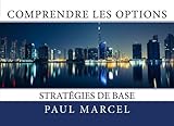 Comprendre les Options: les stratégies de base (French Edition) by Paul Marcel