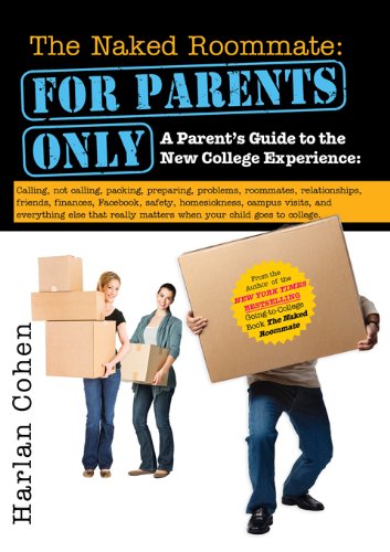Download The Naked Roommate: For Parents Only: A Parent's Guide to the New College Experience: Calling, Not Calling, Packing, Preparing, Problems, Roommates, Relationships, ... Matters when Your Child Goes to College