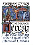 The Perfect Heresy: The Revolutionary Life and Death of the Medieval Cathars