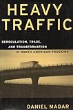Image de Heavy Traffic: Deregulation, Trade, and Transformation in North American Trucking (Canada and International Relations, 12)