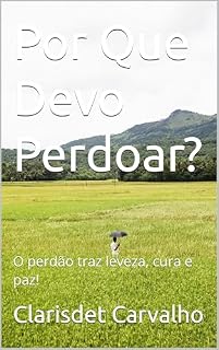 Livro Por Que Devo Perdoar?: O perdão traz leveza, cura e paz!