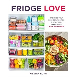 Fridge Love: Organize Your Refrigerator for a Healthier, Happier Life―with 100 Recipes