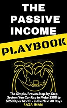 The Passive Income Playbook: The Simple, Proven, Step-by-Step System You Can Use to Make $500 to $2500 per Month of Passive Income - in the Next 30 Days
