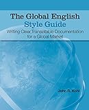 The Global English Style Guide: Writing Clear, Translatable Documentation for a Global Market