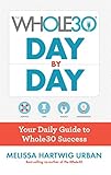 The Whole30 Day by Day: Your Daily Guide to Whole30 Success by Melissa Hartwig Urban