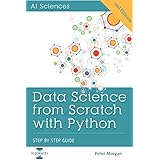 Data Science from Scratch with Python: Step-by-Step Beginner Guide for Statistics, Machine Learning, Deep learning and NLP using Python, Numpy, Pandas, Scipy, Matplotlib, Sciki-Learn, TensorFlow