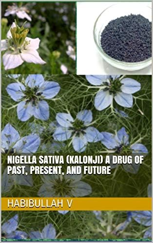 NIGELLA SATIVA (KALONJI) A DRUG OF PAST, PRESENT, AND FUTURE