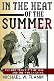 In the Heat of the Summer: The New York Riots of 1964 and the War on Crime (Politics and Culture in Modern America)