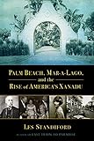 Palm Beach, Mar-a-Lago, and the Rise of America's Xanadu by Les Standiford