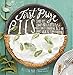 First Prize Pies: Shoo-Fly, Candy Apple, and Other Deliciously Inventive Pies for Every Week of the by Allison Kave