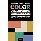 TIMELESS LUXURY COLOR COMBINATIONS for Premium Impact: A Dictionary of Ready-to-Use Elegant Color Palettes for Creatives, Art