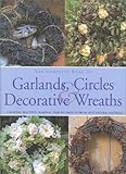The Complete Book of Garlands, Circles & Decorative Wreaths: Creating Beautiful Seasonal Displays from Flowers and Natural Materials by 