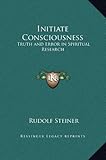 Initiate Consciousness: Truth and Error in Spiritual Research by Rudolf Steiner