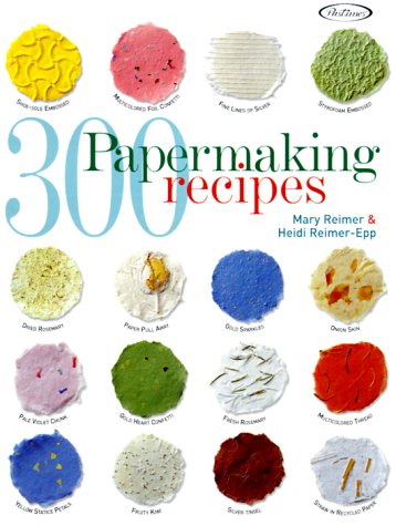 300 Papermaking Recipes by Mary Reimer, Heidi Reimer-Epp