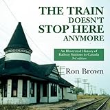 The Train Doesn't Stop Here Anymore: An Illustrated History of Railway Stations in Canada by Ron Brown