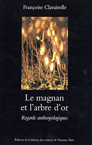 Le magnan et l'arbre d'or: Regards anthropologiques (Archéologie expérimentale t. 7) (French Editi by Françoise Clavairolle