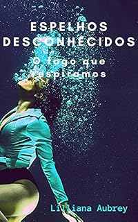 Livro Espelhos Desconhecidos: O fogo que respiramos