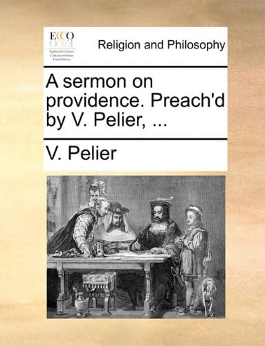 A sermon on providence. Preach'd by V. Pelier, ...