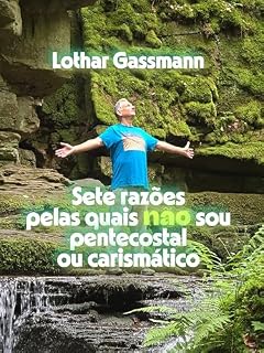 Livro Sete razões pelas quais não sou pentecostal ou carismático: Apresentado com amor