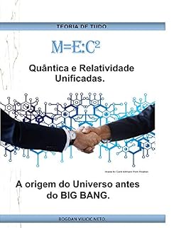 Livro m=E:c² Quântica e Relatividade Unificadas.: A origem do Universo antes do BIG BANG.