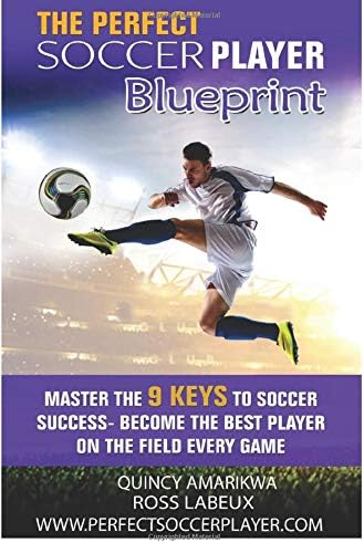 The Perfect Soccer Player Blueprint: Master The 9 Keys To Soccer Success - Become The Best Player On The Field Every Game! Paperback โ May 3, 2016
